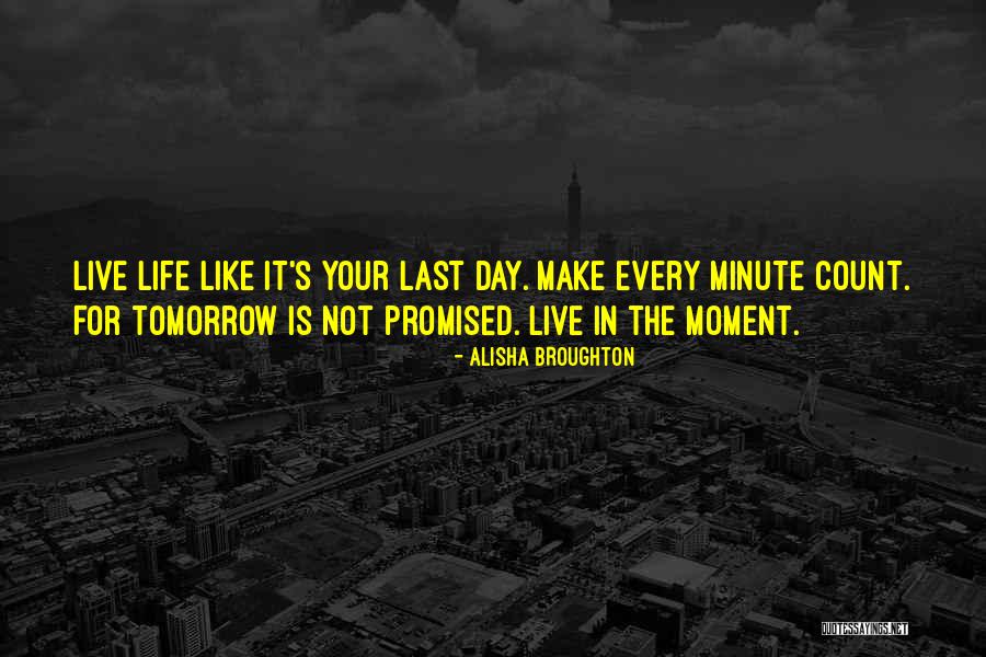 Life Is Not Promised Tomorrow Quotes By Alisha Broughton Life Is Not Promised Tomorrow Quotes By Alisha Broughton