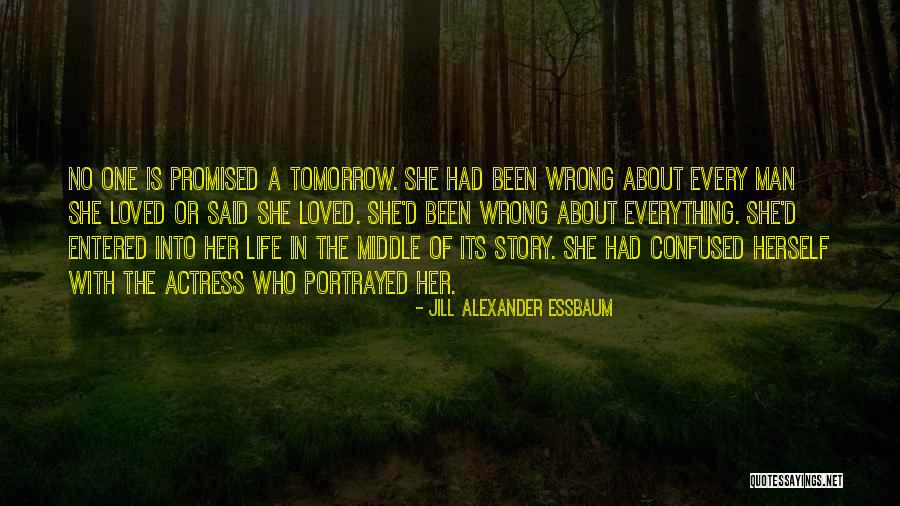 Life Is Not Promised Tomorrow Quotes By Jill Alexander Essbaum Life Is Not Promised Tomorrow Quotes By Jill Alexander Essbaum