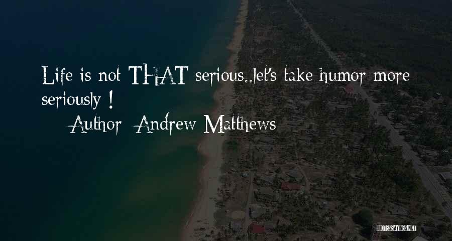 Life Is Not Serious Quotes By Andrew Matthews