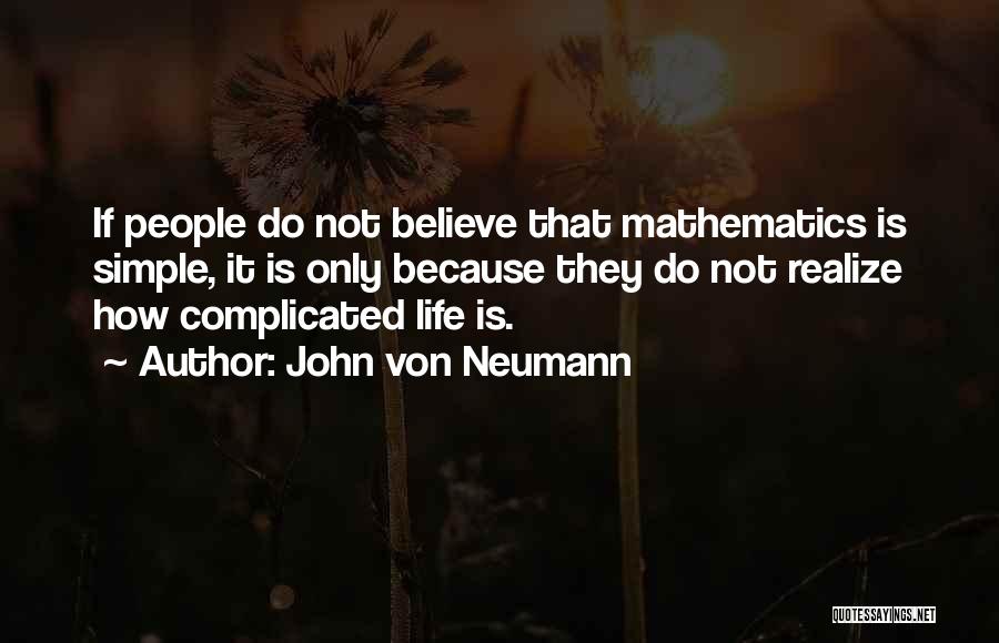 Life Is Not Simple Quotes By John Von Neumann