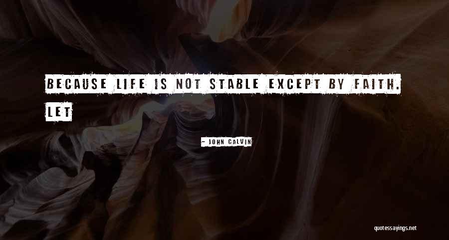 Life Is Not Stable Quotes By John Calvin