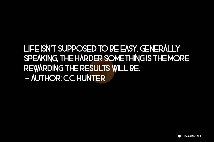 Life Is Not Supposed To Be Easy Quotes By C.C. Hunter