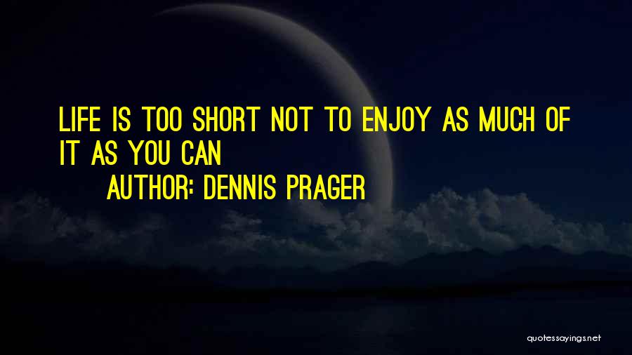 Life Is Not Too Short Quotes By Dennis Prager