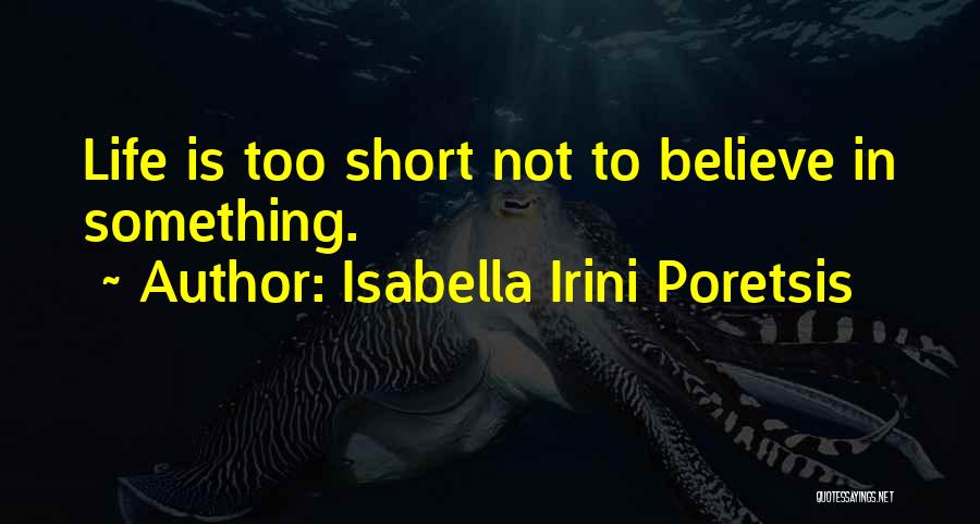 Life Is Not Too Short Quotes By Isabella Irini Poretsis