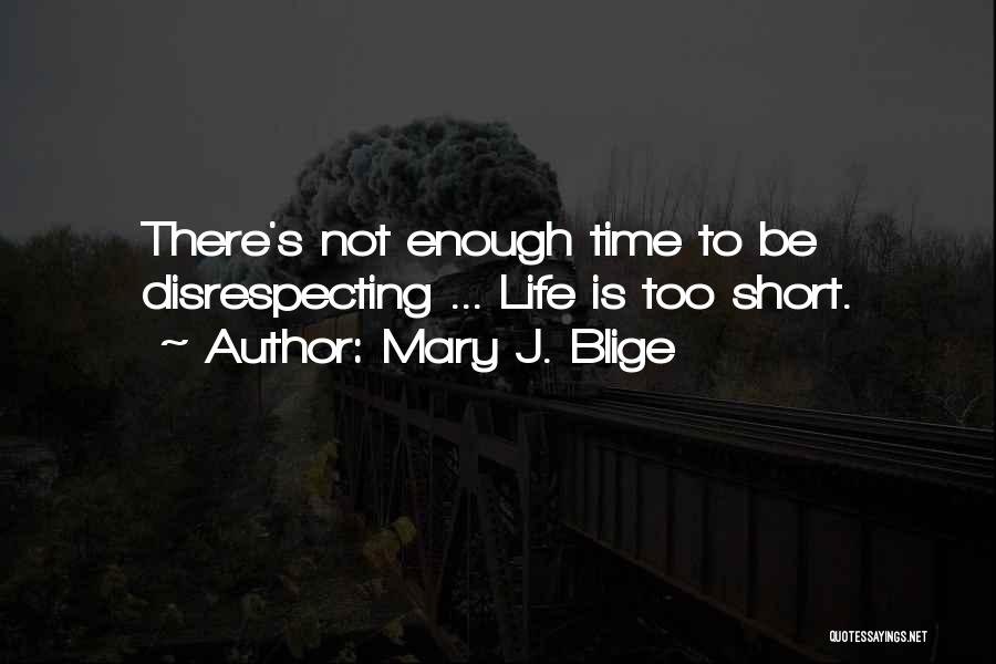 Life Is Not Too Short Quotes By Mary J. Blige