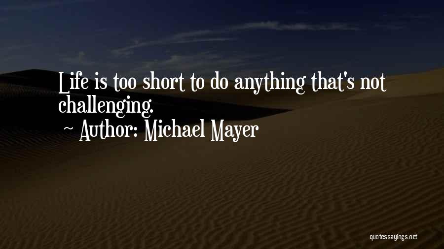 Life Is Not Too Short Quotes By Michael Mayer