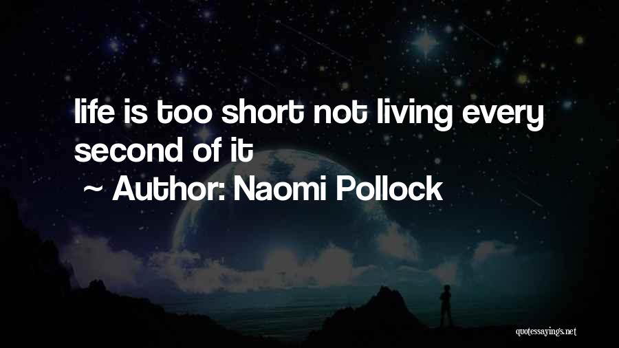 Life Is Not Too Short Quotes By Naomi Pollock