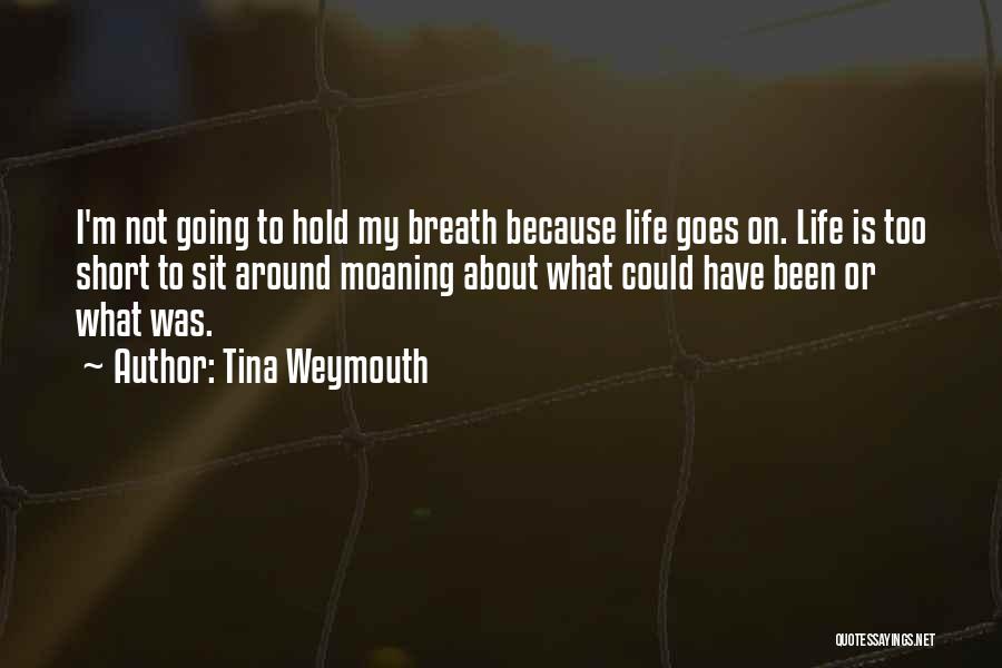 Life Is Not Too Short Quotes By Tina Weymouth