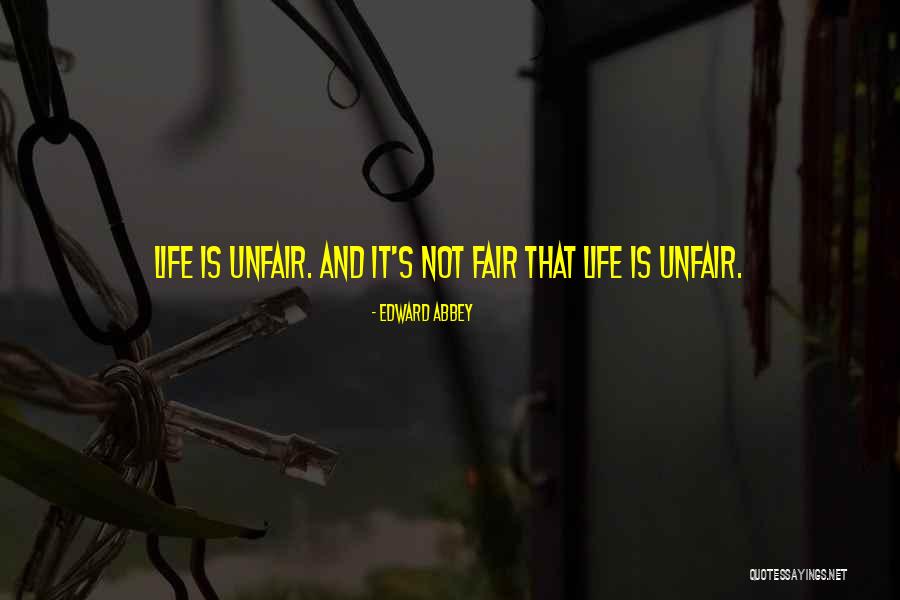 Life Is Not Unfair Quotes By Edward Abbey Life Is Not Unfair Quotes By Edward Abbey