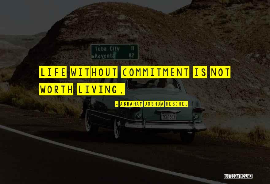 Life Is Not Worth Living Quotes By Abraham Joshua Heschel Life Is Not Worth Living Quotes By Abraham Joshua Heschel