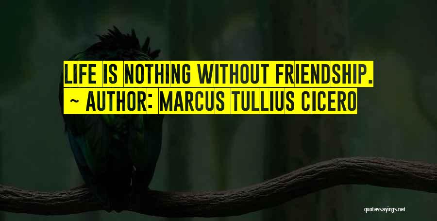 Life Is Nothing Without Friendship Quotes By Marcus Tullius Cicero