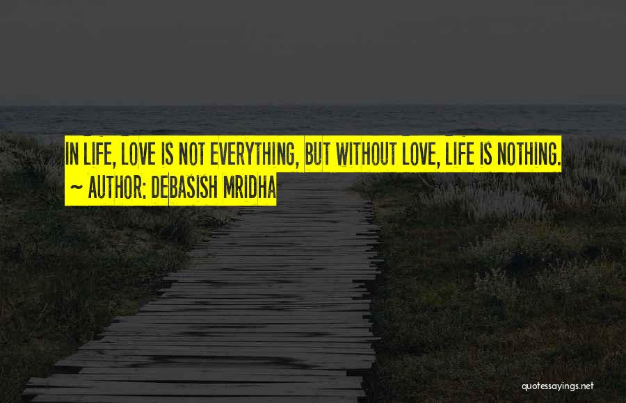 Life Is Nothing Without Love Quotes By Debasish Mridha