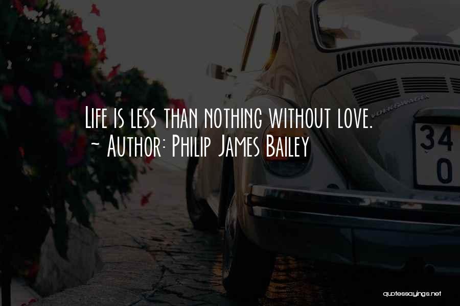 Life Is Nothing Without Love Quotes By Philip James Bailey