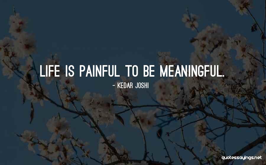 Life Is Painful Quotes By Kedar Joshi Life Is Painful Quotes By Kedar Joshi
