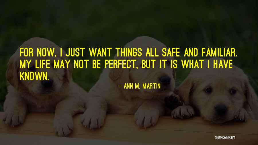 Life Is Perfect Now Quotes By Ann M. Martin Life Is Perfect Now Quotes By Ann M. Martin