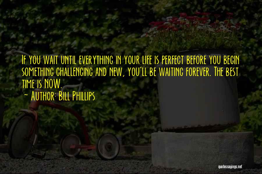 Life Is Perfect Now Quotes By Bill Phillips