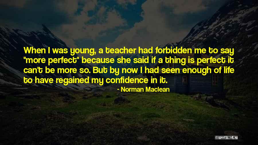 Life Is Perfect Now Quotes By Norman Maclean Life Is Perfect Now Quotes By Norman Maclean
