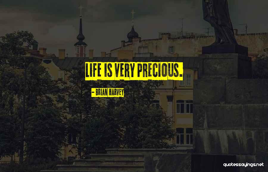 Life Is Precious Quotes By Brian Harvey Life Is Precious Quotes By Brian Harvey