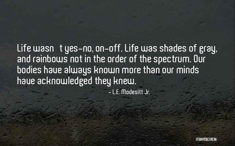 Life Is Shades Of Gray Quotes By L.E. Modesitt Jr. Life Is Shades Of Gray Quotes By L.E. Modesitt Jr.