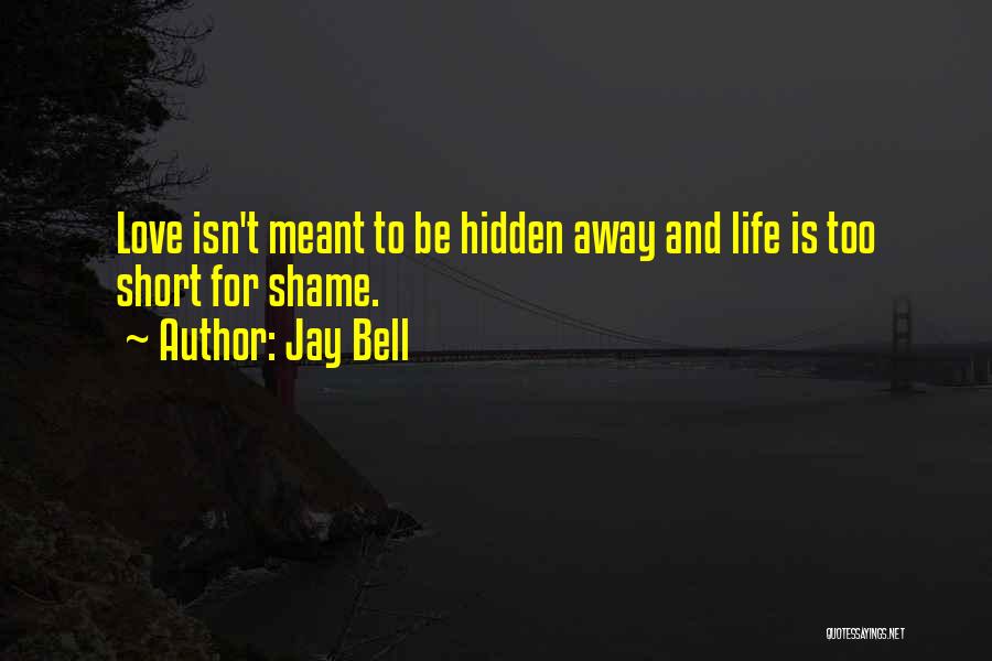 Life Is Short And Love Quotes By Jay Bell