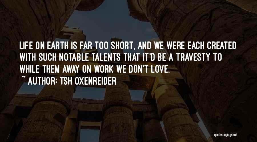 Life Is Short And Love Quotes By Tsh Oxenreider