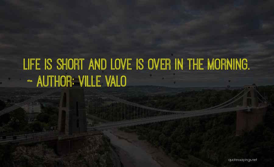 Life Is Short And Love Quotes By Ville Valo