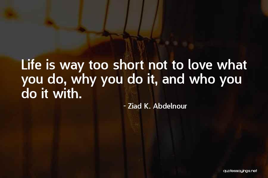 Life Is Short And Love Quotes By Ziad K. Abdelnour