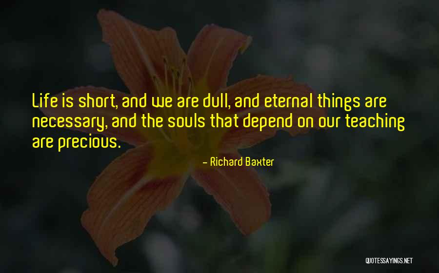 Life Is Short And Precious Quotes By Richard Baxter Life Is Short And Precious Quotes By Richard Baxter