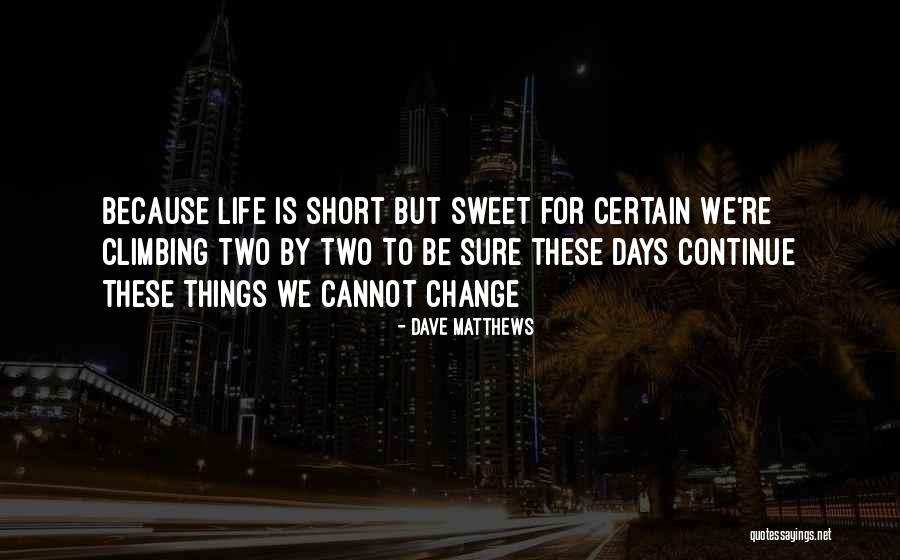 Life Is Short But Sweet For Certain Quotes By Dave Matthews Life Is Short But Sweet For Certain Quotes By Dave Matthews