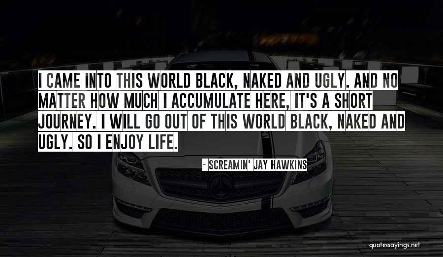 Life Is Short Funny Quotes By Screamin' Jay Hawkins Life Is Short Funny Quotes By Screamin' Jay Hawkins