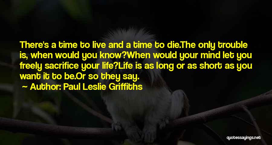 Life Is Short So Quotes By Paul Leslie Griffiths