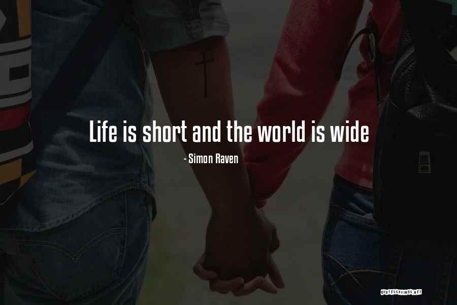 Life Is Short The World Is Wide Quotes By Simon Raven Life Is Short The World Is Wide Quotes By Simon Raven