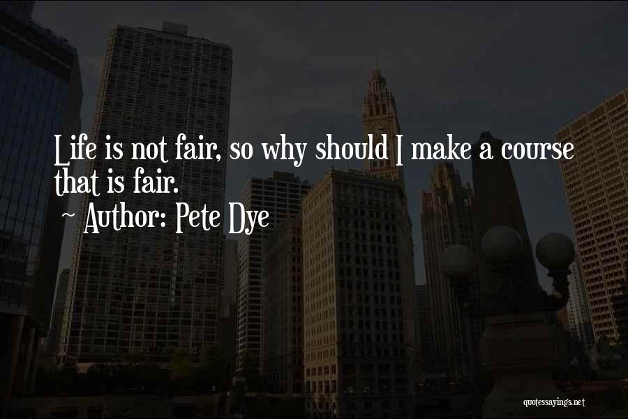 Life Is So Not Fair Quotes By Pete Dye