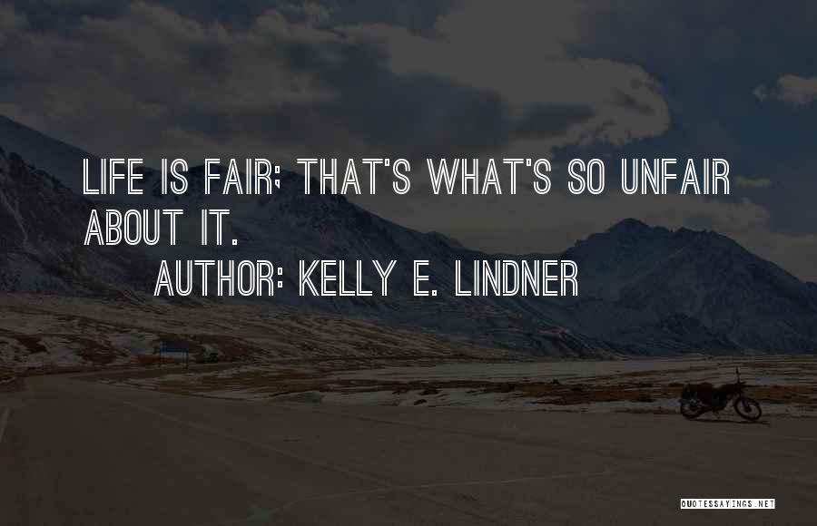 Life Is So Unfair Quotes By Kelly E. Lindner