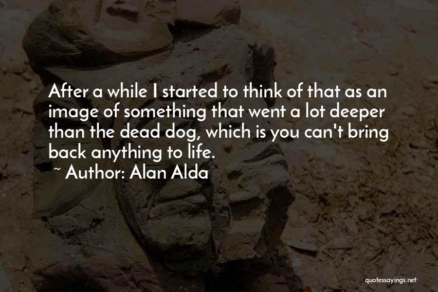 Life Is Started Quotes By Alan Alda
