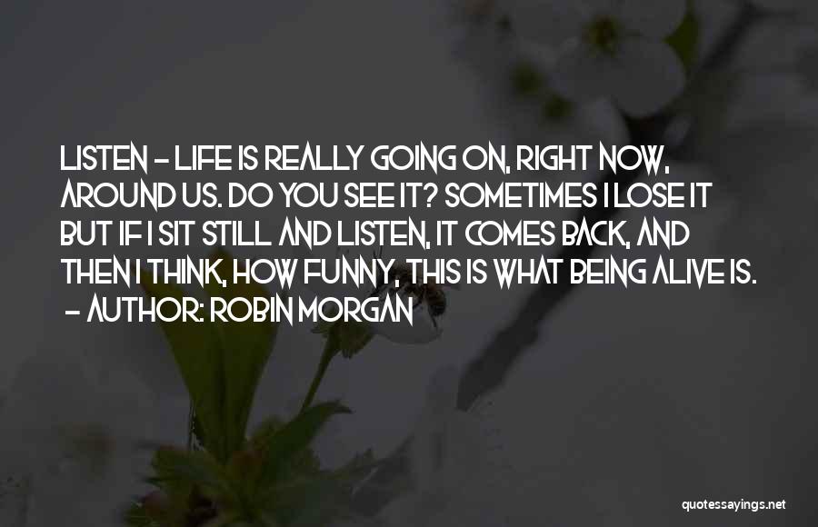 Life Is Still Going On Quotes By Robin Morgan