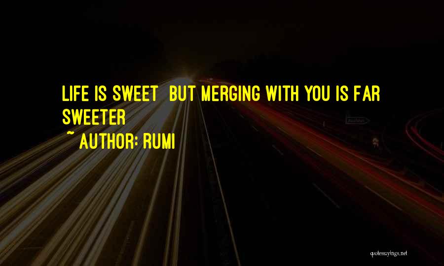 Life Is Sweeter Quotes By Rumi