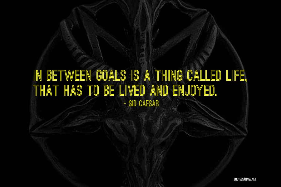 Life Is To Be Enjoyed Quotes By Sid Caesar Life Is To Be Enjoyed Quotes By Sid Caesar