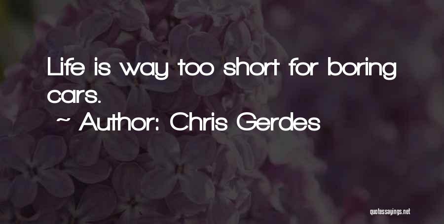 Life Is Too Boring Quotes By Chris Gerdes