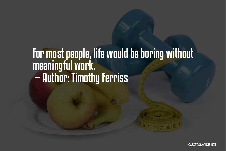 Life Is Too Boring Quotes By Timothy Ferriss
