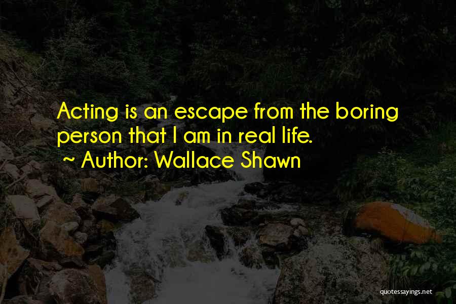 Life Is Too Boring Quotes By Wallace Shawn