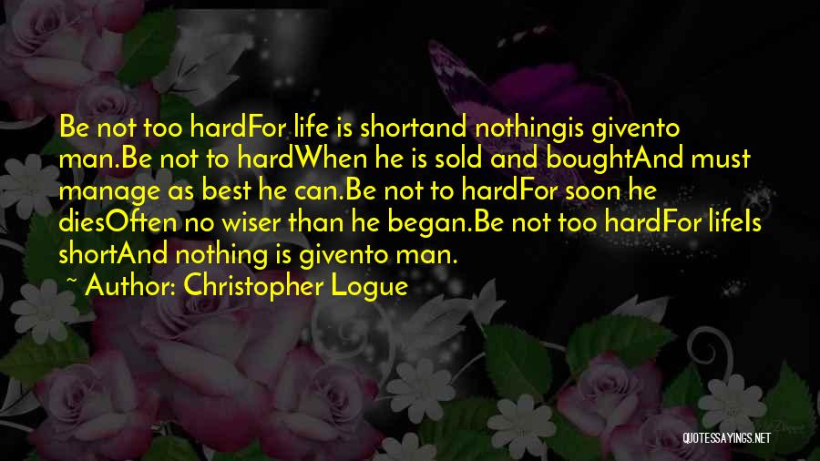 Life Is Too Hard Quotes By Christopher Logue
