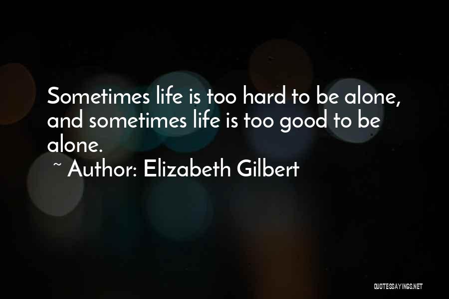 Life Is Too Hard Quotes By Elizabeth Gilbert