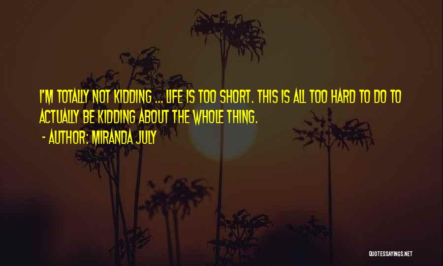 Life Is Too Hard Quotes By Miranda July