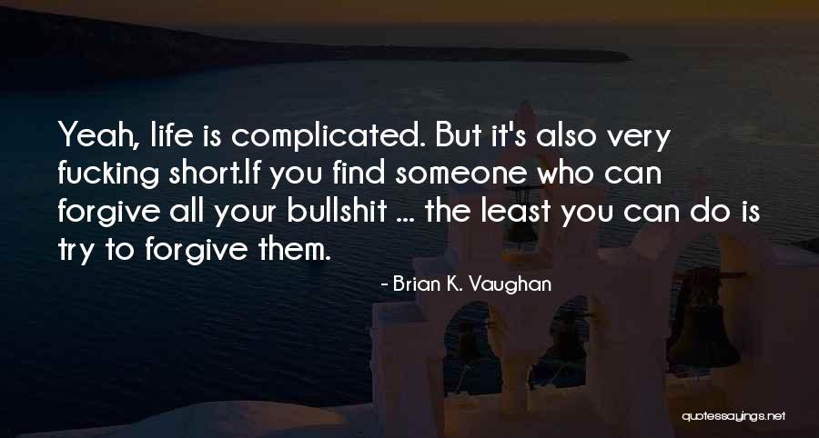 Life Is Too Short Forgive Quotes By Brian K. Vaughan Life Is Too Short Forgive Quotes By Brian K. Vaughan