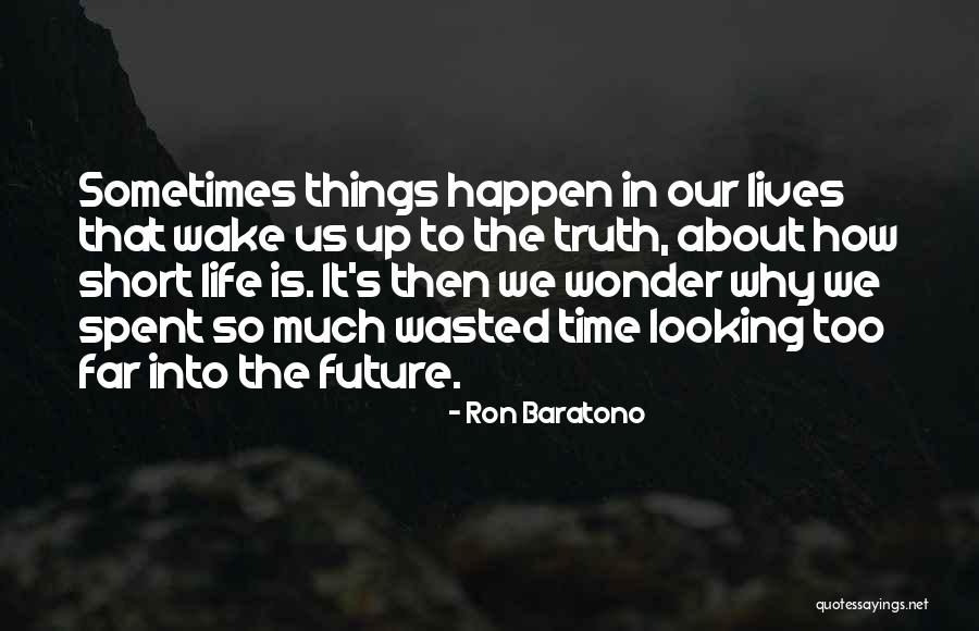 Life Is Too Short To Be Wasted Quotes By Ron Baratono Life Is Too Short To Be Wasted Quotes By Ron Baratono