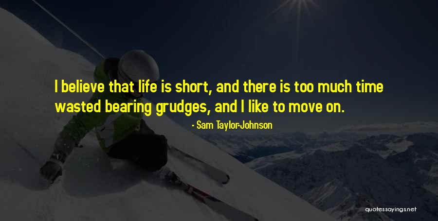Life Is Too Short To Be Wasted Quotes By Sam Taylor-Johnson Life Is Too Short To Be Wasted Quotes By Sam Taylor-Johnson