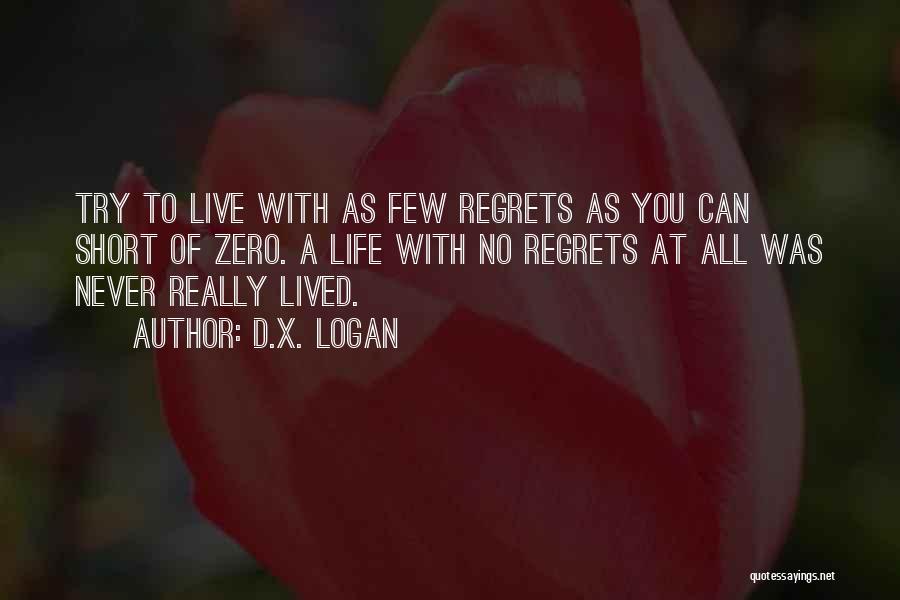 Life Is Too Short To Live With Regrets Quotes By D.X. Logan
