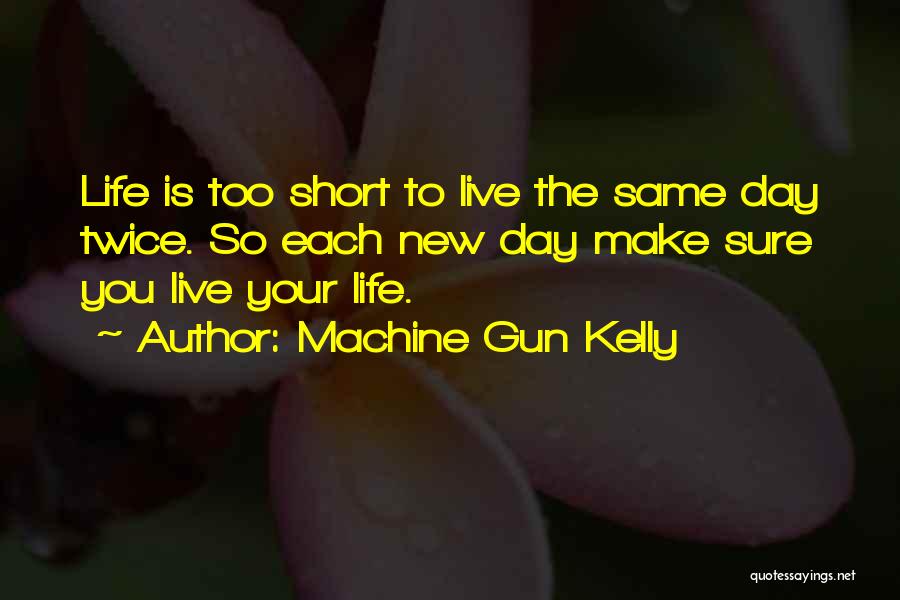 Life Is Too Short To Quotes By Machine Gun Kelly