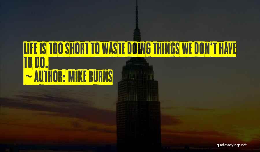 Life Is Too Short To Quotes By Mike Burns